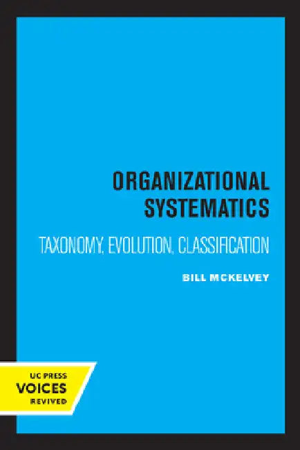 Organizational Systematics: Taxonomy, Evolution, Classification by Bill McKelvey