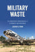 Military Waste: The Unexpected Consequences of Permanent War Readiness by Joshua O. Reno