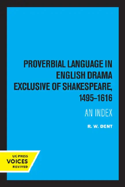 Proverbial Language in English Drama Exclusive of Shakespeare, 1495-1616: An Index by R. W. Dent