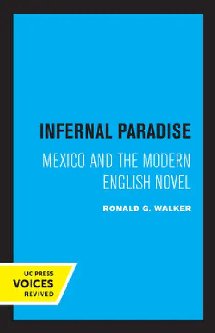 Infernal Paradise: Mexico and the Modern English Novel by Ronald G. Walker