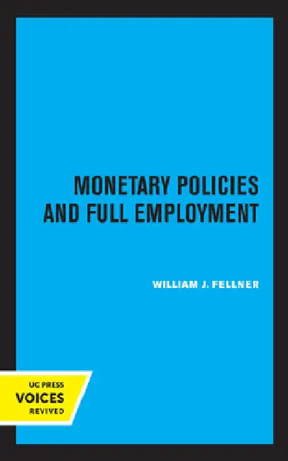 Monetary Policies and Full Employment by William J. Fellner