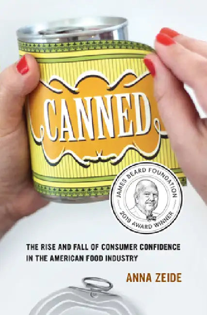 Canned: The Rise and Fall of Consumer Confidence in the American Food Industry Volume 68 by Anna Zeide
