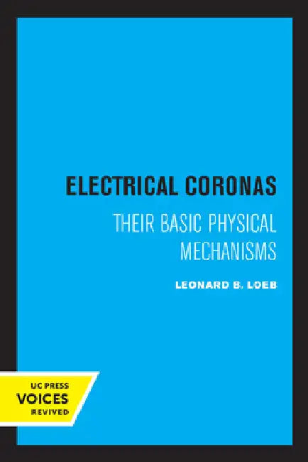 Electrical Coronas: Their Basic Physical Mechanisms by Leonard B. Loeb