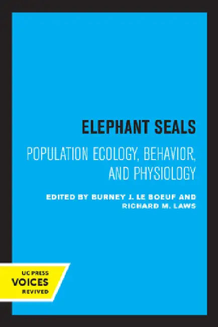 Elephant Seals: Population Ecology, Behavior, and Physiology by Burney J. Le Beouf