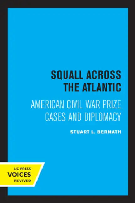 Squall Across the Atlantic: American Civil War Prize Cases and Diplomacy by Stuart L. Bernath