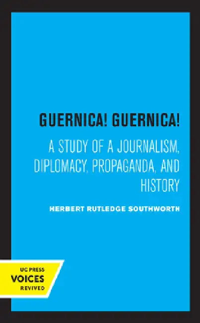Guernica! Guernica!: A Study of a Journalism, Diplomacy, Propaganda, and History by Herbert Southworth
