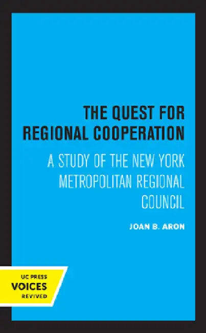 The Quest for Regional Cooperation: A Study of the New York Metropolitan Regional Council by Joan B. Aron