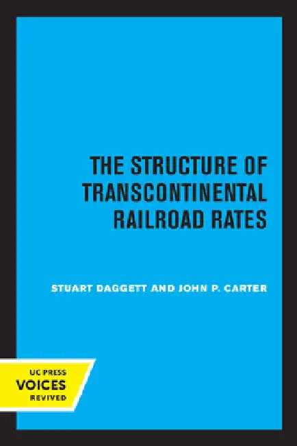 The Structure of Transcontinental Railroad Rates: A Publication of the Bureau of Business and Economic Research, University of California by Stuart Daggett