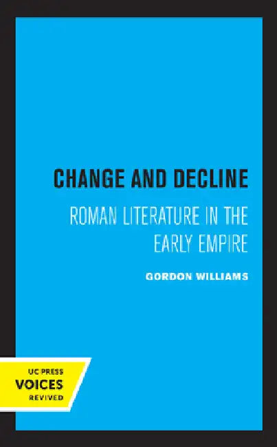 Change and Decline: Roman Literature in the Early Empire Volume 45 by Gordon Williams