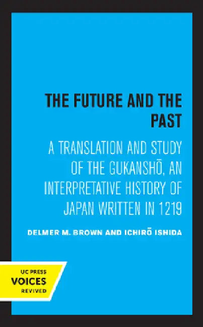 The Future and the Past: A Translation and Study of the Gukansho, an Interpretative History of Japan Written in 1219 by Delmer Brown
