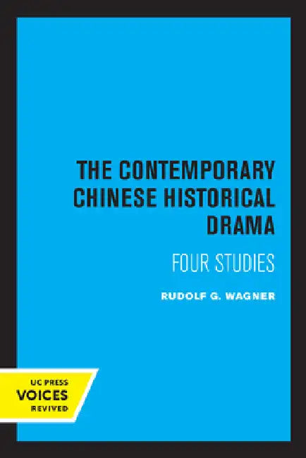 The Contemporary Chinese Historical Drama: Four Studies by Rudolf G. Wagner
