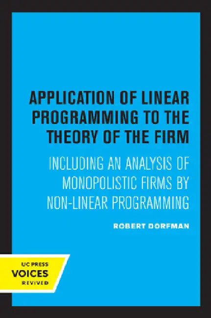 Application of Linear Programming to the Theory of the Firm: Including an Analysis of Monopolistic Firms by Non-Linear Programming by Robert Dorfman