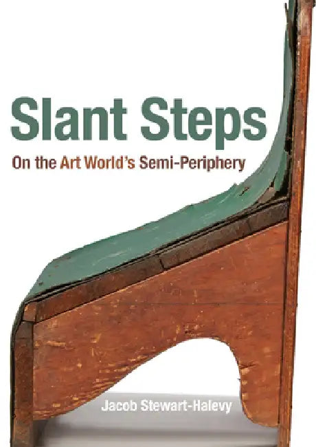Slant Steps: On the Art World's Semi-Periphery by Jacob Stewart-Halevy