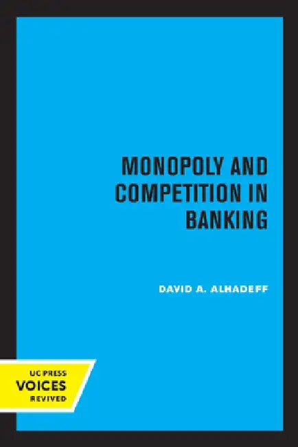 Monopoly and Competition in Banking by David A. Alhadeff