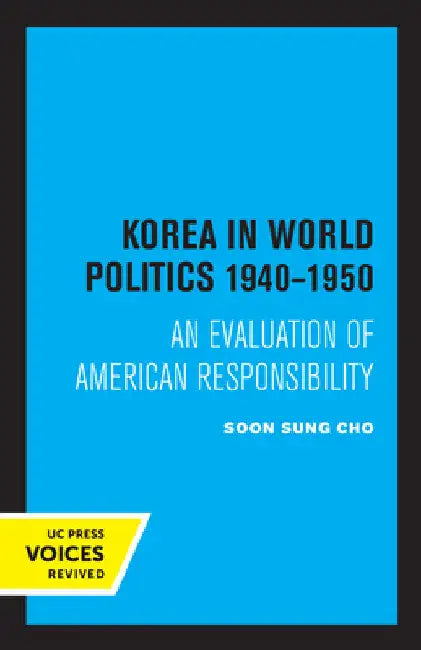 Korea in World Politics, 1940-1950: An Evaluation of American Responsibility by Soon Sung Cho