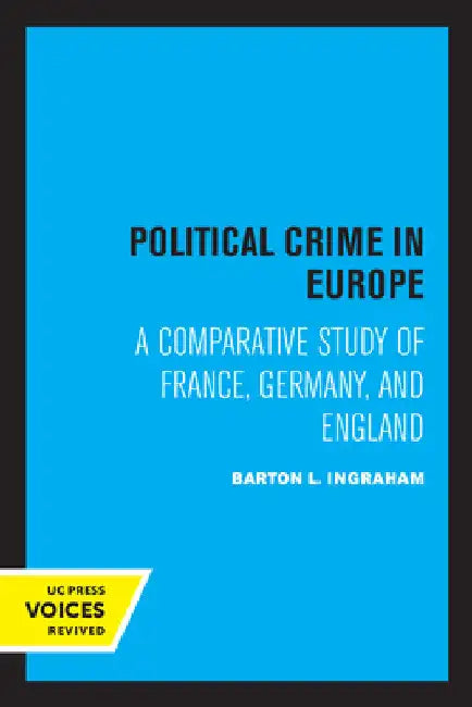 Political Crime in Europe: A Comparative Study of France, Germany, and England by Barton L. Ingraham