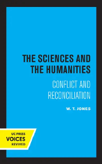 The Sciences and the Humanities: Conflict and Reconciliation by W. T. Jones