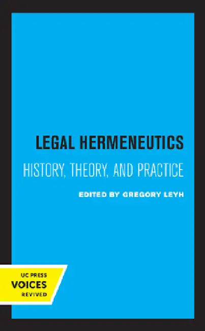 Legal Hermeneutics: History, Theory, and Practice by Gregory Leyh