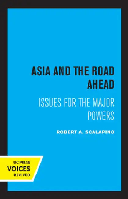 Asia and the Road Ahead: Issues for the Major Powers by Robert a. Scalapino