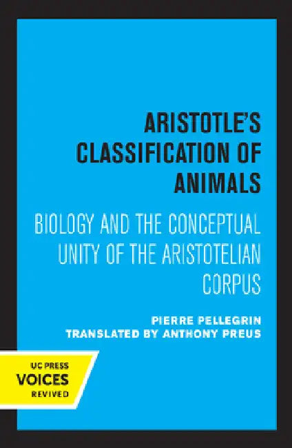 Aristotle's Classification of Animals: Biology and the Conceptual Unity of the Aristotelian Corpus by Pierre Pellegrin