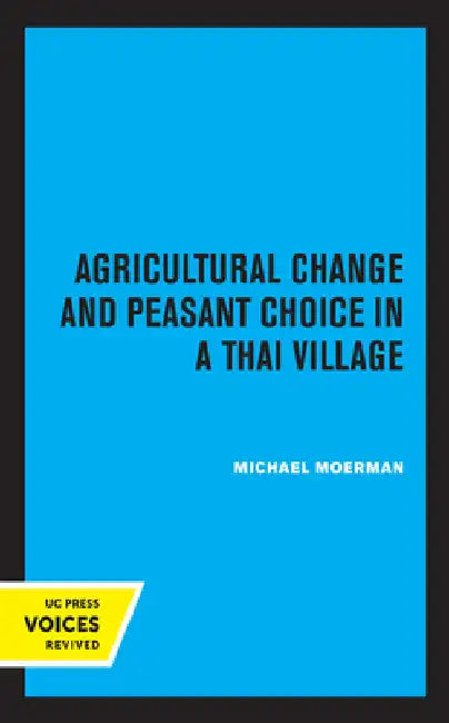 Agricultural Change and Peasant Choice in a Thai Village by Michael Moerman