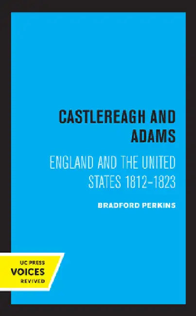 Castlereagh and Adams: England and the United States 1812-1823 by Bradford Perkins