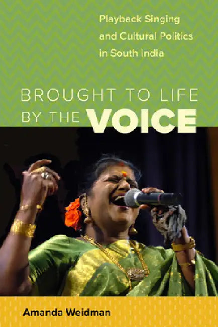 Brought to Life by the Voice: Playback Singing and Cultural Politics in South India by Amanda Weidman
