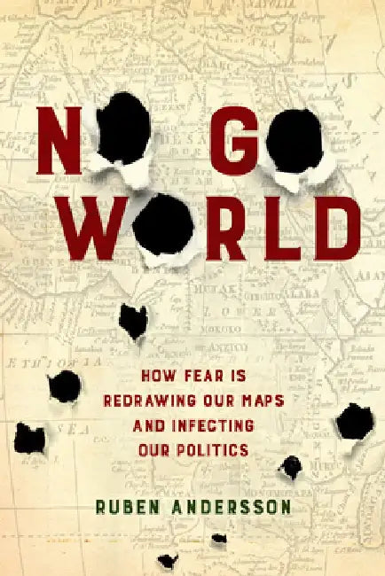 No Go World: How Fear Is Redrawing Our Maps and Infecting Our Politics by Ruben Andersson