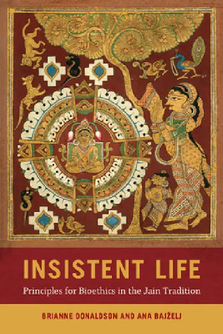 Insistent Life: Principles for Bioethics in the Jain Tradition by Brianne Donaldson