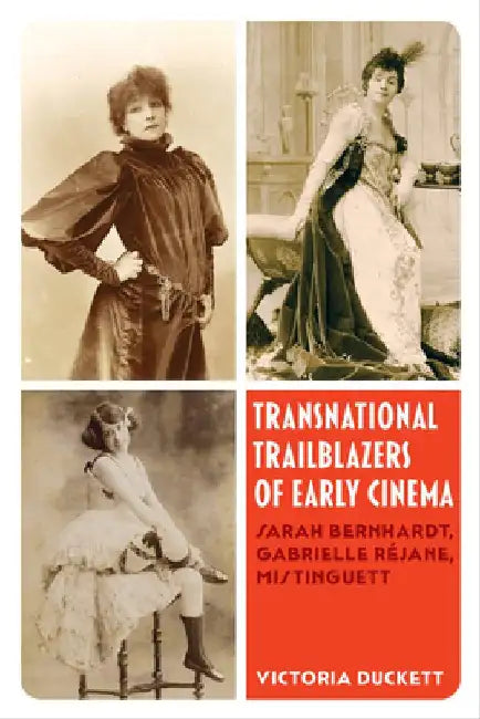 Transnational Trailblazers of Early Cinema: Sarah Bernhardt, Gabrielle Réjane, Mistinguett Volume 5 by Victoria Harriet Duckett