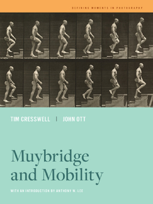 Muybridge and Mobility: Volume 6 by Tim Cresswell, John Ott, Anthony W. Lee