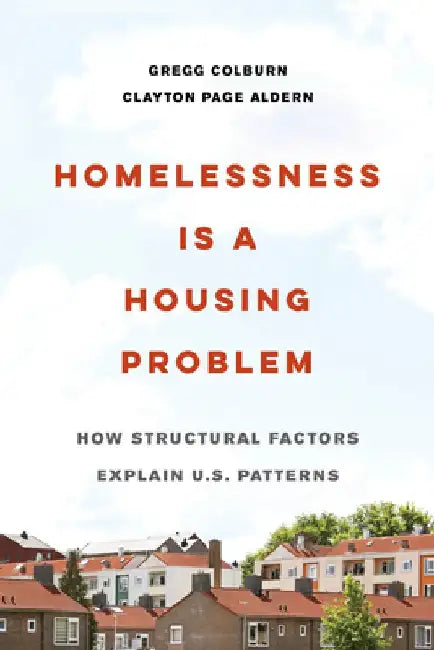 Homelessness Is a Housing Problem: How Structural Factors Explain U.S. Patterns by Gregg Colburn