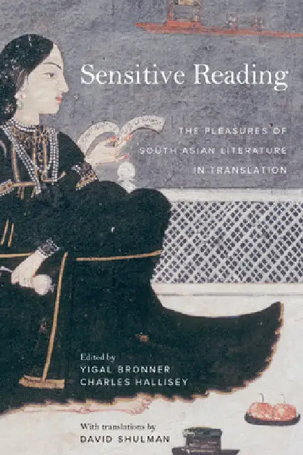 Sensitive Reading: The Pleasures of South Asian Literature in Translation by Yigal Bronner
