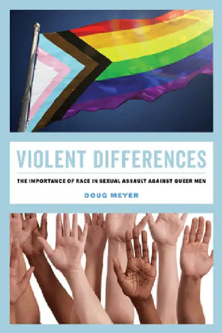 Violent Differences: The Importance of Race in Sexual Assault Against Queer Men by Doug Meyer