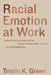 Racial Emotion at Work: Dismantling Discrimination and Building Racial Justice in the Workplace by Tristin K. Green