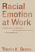 Racial Emotion at Work: Dismantling Discrimination and Building Racial Justice in the Workplace by Tristin K. Green