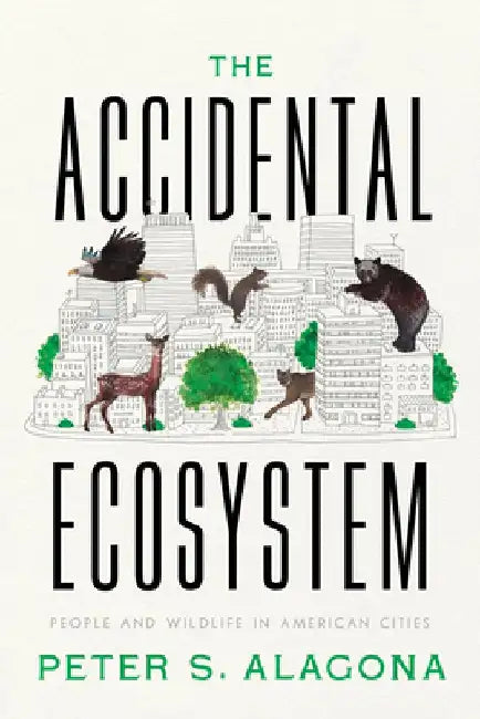 The Accidental Ecosystem: People and Wildlife in American Cities by Peter S. Alagona