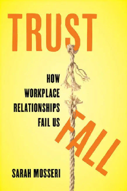 Trust Fall: How Workplace Relationships Fail Us by Sarah Mosseri