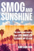 Smog and Sunshine: The Surprising Story of How Los Angeles Cleaned Up Its Air by Ann Carlson