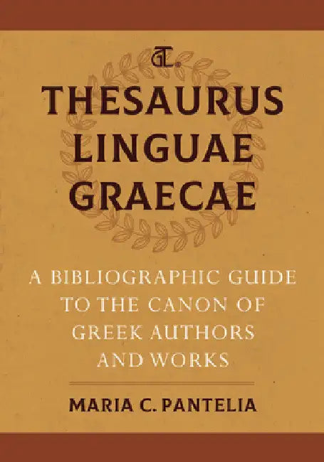 Thesaurus Linguae Graecae: A Bibliographic Guide to the Canon of Greek Authors and Works by Maria C. Pantelia