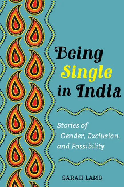 Being Single in India: Stories of Gender, Exclusion, and Possibility Volume 15 by Sarah Lamb