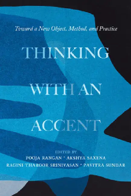 Thinking with an Accent: Toward a New Object, Method, and Practice Volume 3 by Pooja Rangan