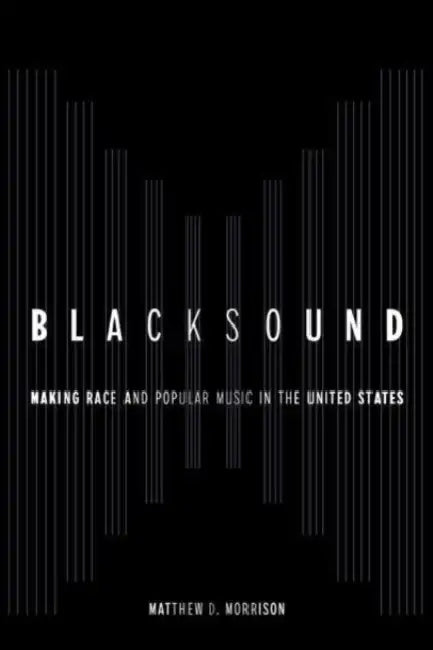 Blacksound: Making Race and Popular Music in the United States by Matthew D. Morrison