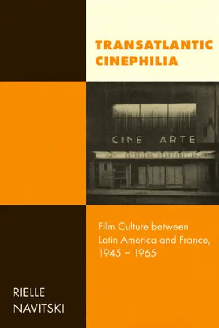 Transatlantic Cinephilia: Film Culture Between Latin America and France, 1945-1965 Volume 6 by Rielle Navitski