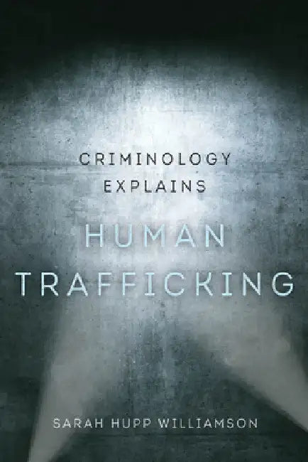 Criminology Explains Human Trafficking: Volume 3 by Sarah Hupp Williamson