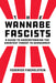 The Wannabe Fascists: A Guide to Understanding the Greatest Threat to Democracy by Federico Finchelstein