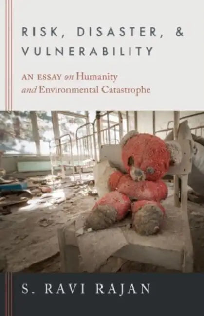 Risk, Disaster, and Vulnerability: An Essay on Humanity and Environmental Catastrophe by S. Ravi Rajan