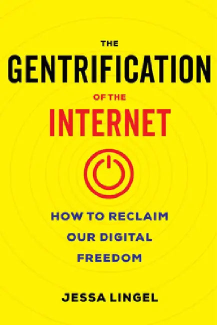 The Gentrification of the Internet: How to Reclaim Our Digital Freedom by Jessa Lingel