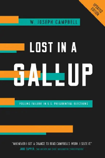 Lost in a Gallup: Polling Failure in U.S. Presidential Elections by W. Joseph Campbell