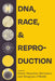 Dna, Race, and Reproduction by Emily Klancher Merchant